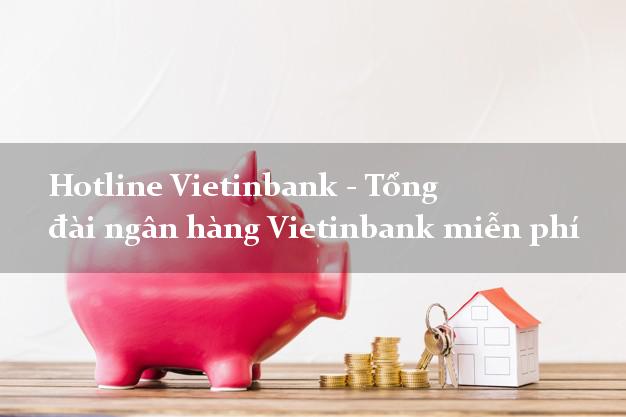 Hotline Vietinbank - Tổng đài ngân hàng Vietinbank miễn phí