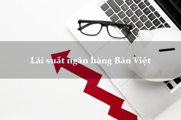 Lãi suất ngân hàng Bản Việt